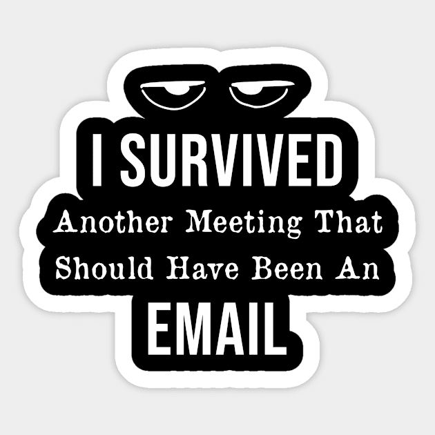 I Survived Another Meeting That Should Have Been An Email Sticker by AorryPixThings